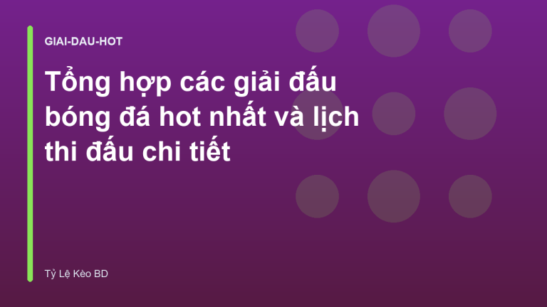 Tổng hợp các giải đấu bóng đá hot nhất và lịch thi đấu chi tiết