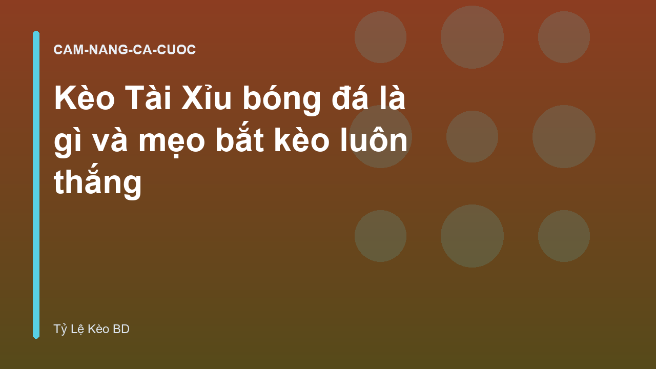 Kèo Tài Xỉu bóng đá là gì và mẹo bắt kèo luôn thắng