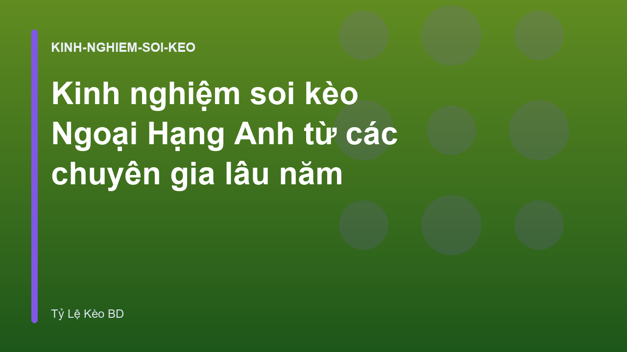 Kinh nghiệm soi kèo Ngoại Hạng Anh từ các chuyên gia lâu năm