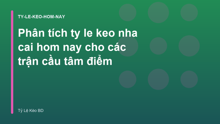 Phân tích ty le keo nha cai hom nay cho các trận cầu tâm điểm