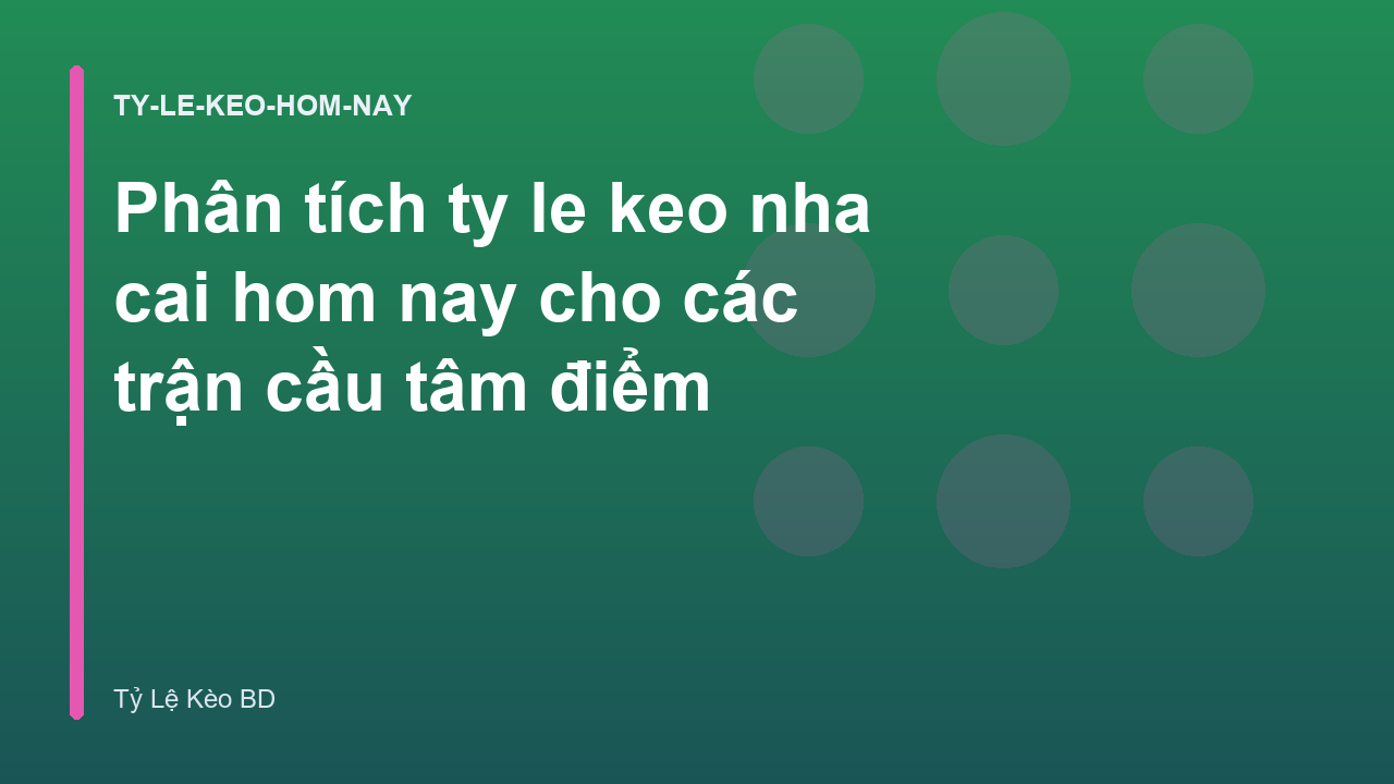 Phân tích ty le keo nha cai hom nay cho các trận cầu tâm điểm