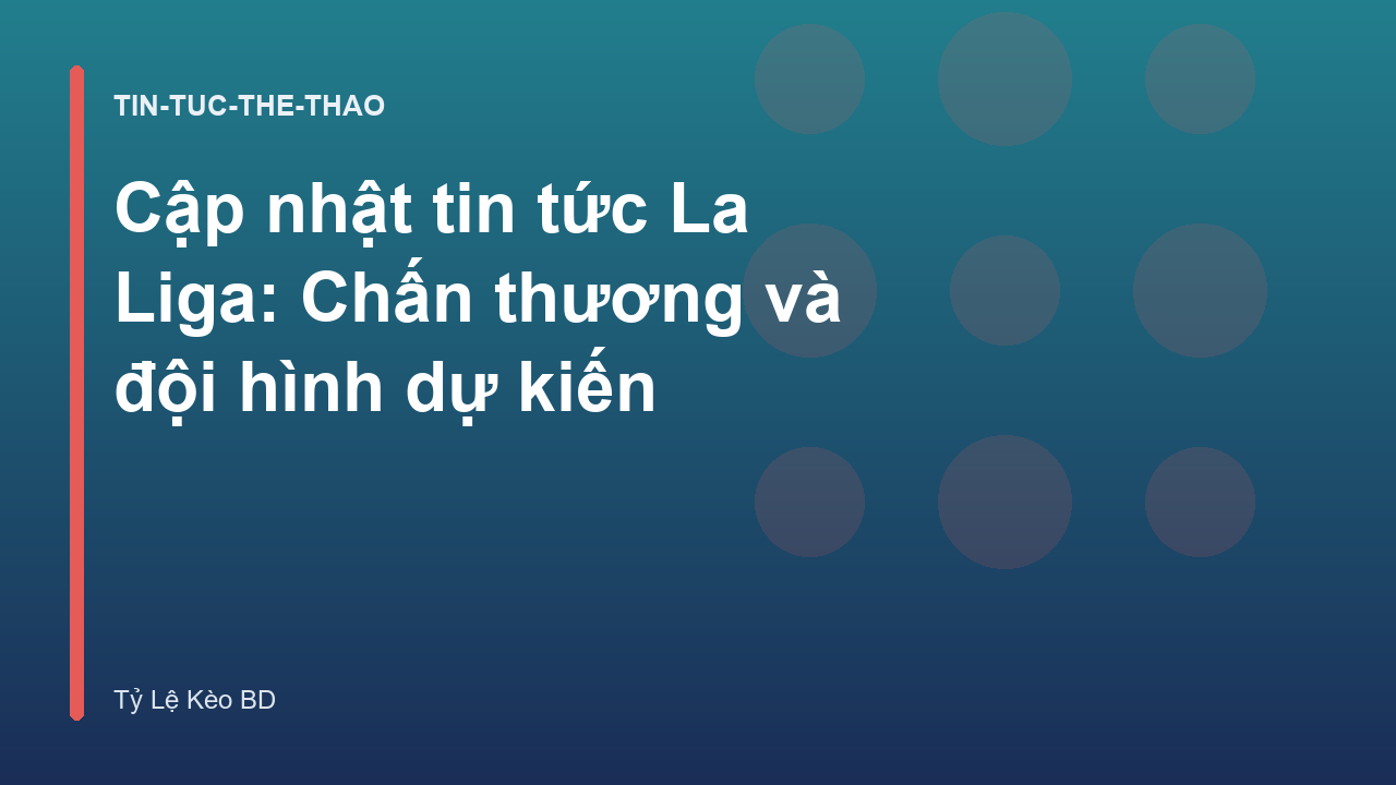 Cập nhật tin tức La Liga: Chấn thương và đội hình dự kiến